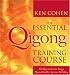 The Essential Qigong Training Course: 100 Days to Increase Energy, Physical Health & Spiritual Well-Being by Ken Cohen