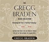 The Gregg Braden Audio Collection: Awakening the Power of Spiritual Technology : Beyond zero point; The lost mode of Prayer; The Gift of the Blessing; The Isaiah Effect