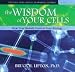 The Wisdom of Your Cells: How Your Beliefs Control Your Biology by Bruce H., Ph.D. Lipton