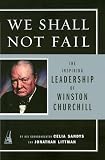 We Shall Not Fail: The Inspiring Leadership of Winston Churchill