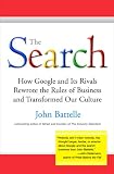 Search-The Search: How Google and Its Rivals Rewrote the Rules of Business and Transformed Our Culture