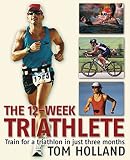 The 12-Week Triathlete: Train for a Triathlon in Just Three Months