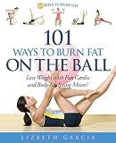 101 Ways To Burn Fat On The Ball : Lose Weight with Fun Cardio and Body-Sculpting Moves! (101)