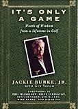 Its Only a Game: Words of Wisdom from a Lifetime in Golf