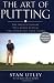 The Art of Putting: The Revolutionary Feel-Based System for Improving Your Score by Stan Utley