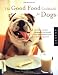 The Good Food Cookbook for Dogs: 50 Home-Cooked Recipes for the Health and Happiness of Your Canine Companion by Donna Twichell Roberts