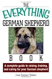 The Everything German Shepherd Book: A Complete Guide to Raising, Training, And Caring for Your German Shepherd