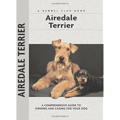 Airedale Terrier: A Comprehensive Guide to Owning and Caring for Your Dog (Kennel Club Books (Unnumberd))