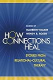 How Connections Heal: Stories from Relational-Cultural Therapy
