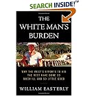 The White Man's Burden: Why the West's Efforts to Aid the Rest Have Done So Much Ill and So Little Good