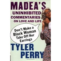 Don't Make a Black Woman Take Off Her Earrings : Madea's Uninhibited Commentaries on Love and Life