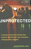 Unprotected: A Campus Psychiatrist Reveals How Political Correctness in Her Profession Endangers Every Student