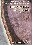 The Mystery of Things (Ashland Grail Cycle ; Bk. 1)