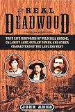 The Real Deadwood: True Life Histories of Will Bill Hickock, Calamity Jane, Outlaw Towns, and Other Characters of the Lawless West