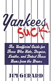 Yankees Suck! The Unofficial Guide for Fans Who Hate, Despise, Loath, and Detest Those Bums From the Bronx