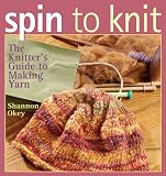 Spin to Knit: The Knitter\'s Guide to Making Yarn