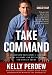 Kelly  Perdew: Take Command: 10 Leadership Principles I Learned in the Military and Put to Work for Donald Trump