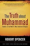 The Truth About Muhammad: Founder of the World's Most Intolerant Religion