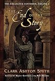The End Of The Story: The Collected Fantasies Of Clark Ashton Smith Volume 1 (Collected Fantasies)