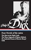 Philip K. Dick: Four Novels of the 1960s: The Man in the High Castle / The Three Stigmata of Palmer Eldritch / Do Androids Dream of Electric Sheep? / Ubik