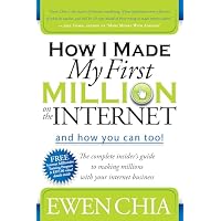 How I Made My First Million on the Internet and How You Can Too!: The Complete Insider's Guide to Making Millions with Your Internet Business