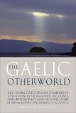 The Gaelic Otherworld: John Gregorson Campbell's Superstitions Of The Highlands And Islands Of Scotland And Witchcraft & Second Sight In The Highlands & Islands