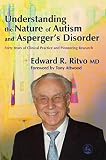 Understanding the Nature of Autism And Asperger's Disorder: Forty Years Of Clinical Practice And Pioneering Research