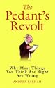 The Pedant's Revolt: Why Most Things You Think Are Right Are Wrong