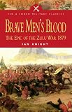 BRAVE MEN'S BLOOD: The Epic of the Zulu War 1879 (Pen & Sword Military Classics)