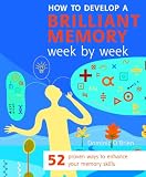 How to Develop a Brilliant Memory Week by Week: 52 Proven Ways to Enhance Your Memory Skills (Week b