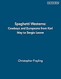 Spaghetti Westerns: Cowboys and Europeans from Karl May to Sergio Leone (Cinema and Society)