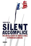 Silent Accomplice: The Untold Story of France's Role in the Rwandan Genocide