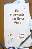 The Disneylands That Never Were By Shaun Finnie
