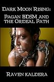 Dark Moon Rising: Pagan BDSM & the Ordeal Path