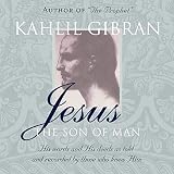 Jesus the Son of Man: His Words and His Deeds as Told and Recorded by Those Who Knew Him