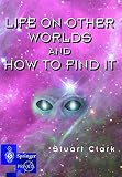 Life on Other Worlds and How to Find It (Springer Praxis Books / Space Exploration)