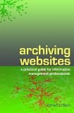 Archiving the Web: A Guide for Information Management Professionals