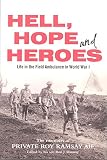 Hell, Hope And Heroes: Life in the Field Ambulance in World War I