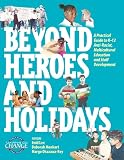 Beyond Heroes and Holidays: A Practical Guide to K 12 Anti Racist, Multicultural Education and Staff Development