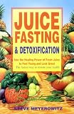 Juice Fasting and Detoxification: Use the Healing Power of Fresh Juice to Feel Young and Look Great : The Fastest Way to Restore Your Health