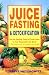 Juice Fasting and Detoxification: Use the Healing Power of Fresh Juice to Feel Young and Look Great : The Fastest Way to Restore Your Health by Steve Meyerowitz