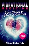 Vibrational Medicine: New Choices for Healing Ourselves