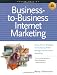 Business To Business Internet Marketing: Seven Proven Strategies for Increasing Profits Through Internet Direct Marketing