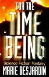 For the Time Being: A Science Fiction Fantasy