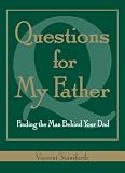 Questions for My Father: Finding the Man Behind Your Dad
