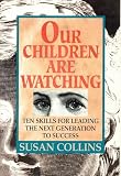Our Children Are Watching: Ten Skills for Leading the Next Generation to Success : An Essential Handbook for Parents, Teachers, Managers and Those Governing