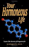 Your Hormoneous Life - Learn the Secrets of Progesterone