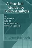 A Practical Guide for Policy Analysis: The Eightfold Path to More Effective Problem Solving