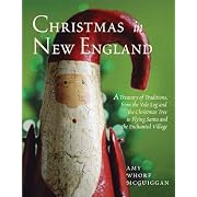Christmas in New England: A Treasury of Traditions, from the Yule Log And the Christmas Tree to Flying Santa And the Enchanted Village