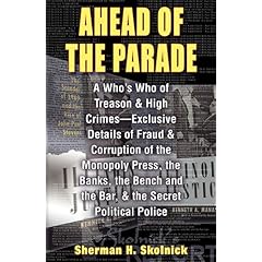 Sherman Skolnick - Ahead of the Parade: A Who's Who of Treason and High Crimes: Exclusive Details of Fraud and Corruption of the Monopoly Press, the Banks, the Bench and the Bar, and the Secret Political Police